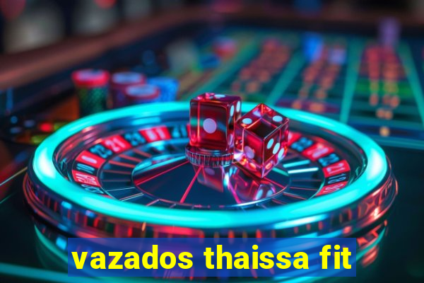 vazados thaissa fit